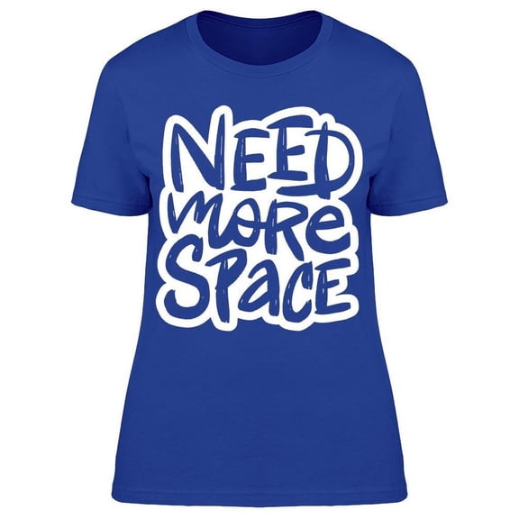 Need More Space Text T-Shirt Women -Image by Shutterstock, Female Small