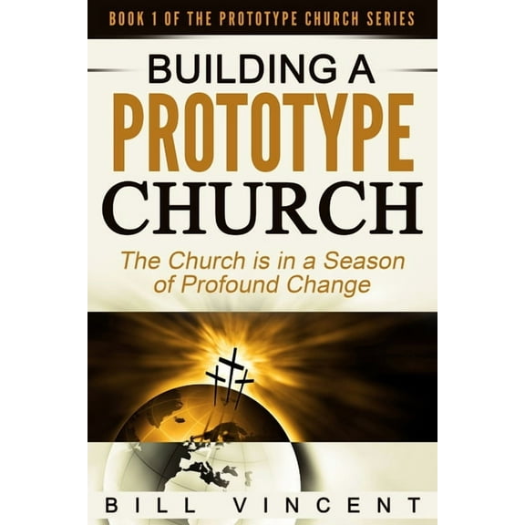 Prototype Church Building a Prototype Church: The Church Is in a Season of Profound of Change, Book 1, (Paperback)