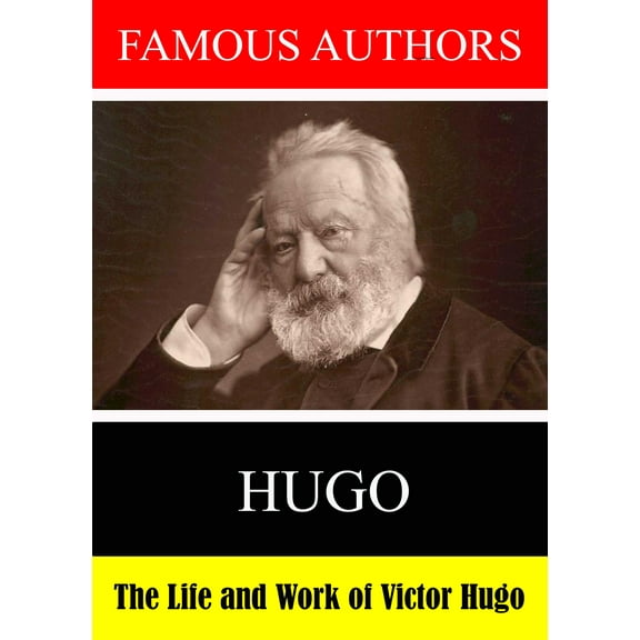 Famous Authors: The Life and Work of Victor Hygo