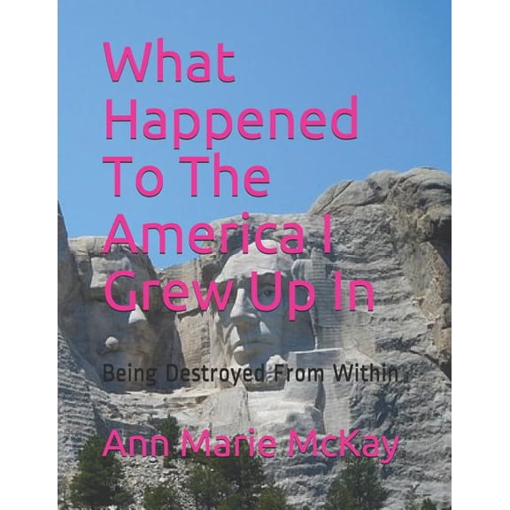 What Happened To The America I Grew Up In: Being Destroyed From Within