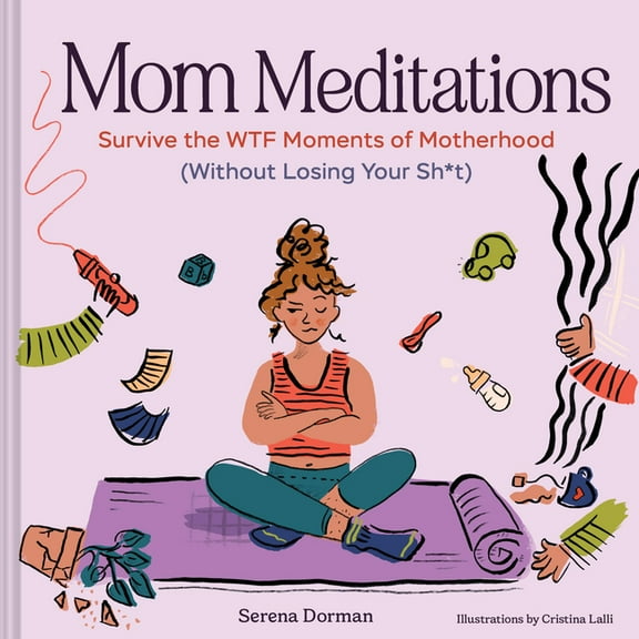 Mom Meditations: Survive the Wtf Moments of Motherhood (Without Losing Your Sh*t), (Hardcover)