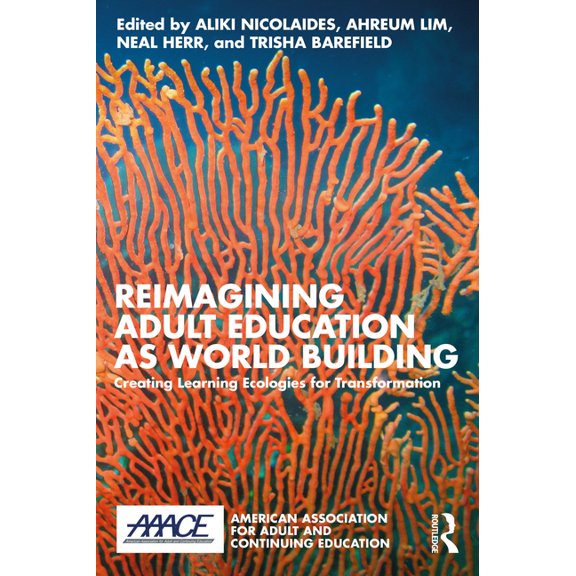 American Association for Adult and Conti Reimagining Adult Education as World Building: Creating Learning Ecologies for Transformation, (Paperback)