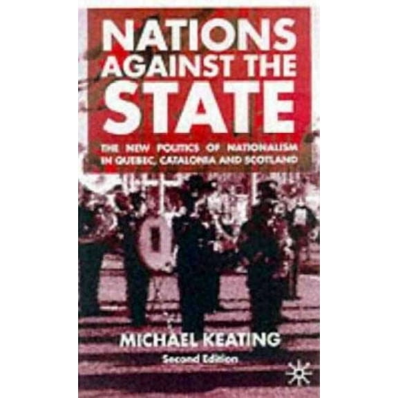 Nations Against the State: The New Politics of Nationalism in Quebec, Catalonia and Scotland, (Paperback)