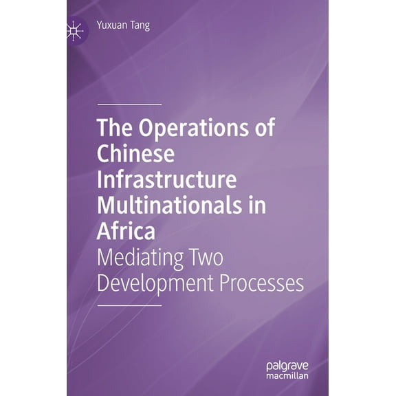 The Operations of Chinese Infrastructure Multinationals in Africa: Mediating Two Development Processes, (Hardcover)