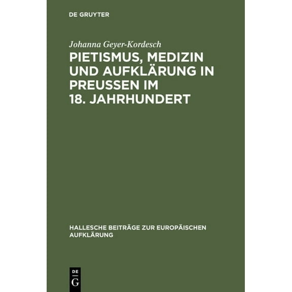 Hallesche BeitrÃ¤ge Zur EuropÃ¤ischen Aufk Pietismus, Medizin und AufklÃ¤rung in PreuÃen im 18. Jahrhundert, Book 13, (Hardcover)