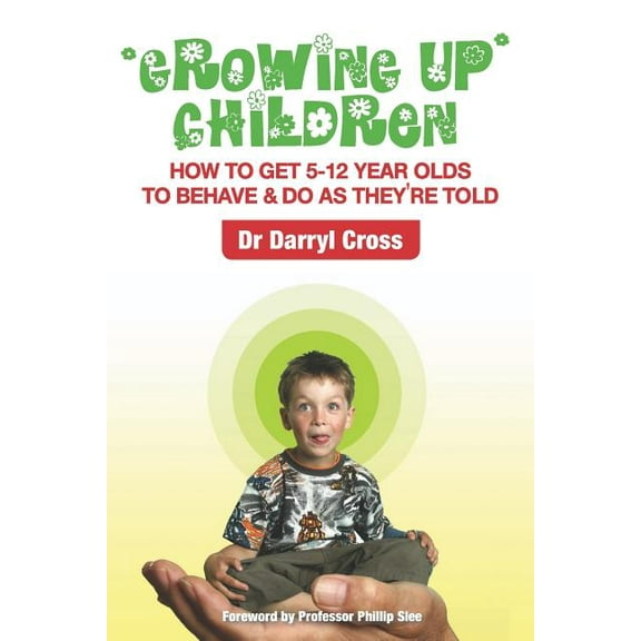 Growing Up Children: How To Get 5-12 Year Olds to Behave & Do as They're Told, (Paperback)