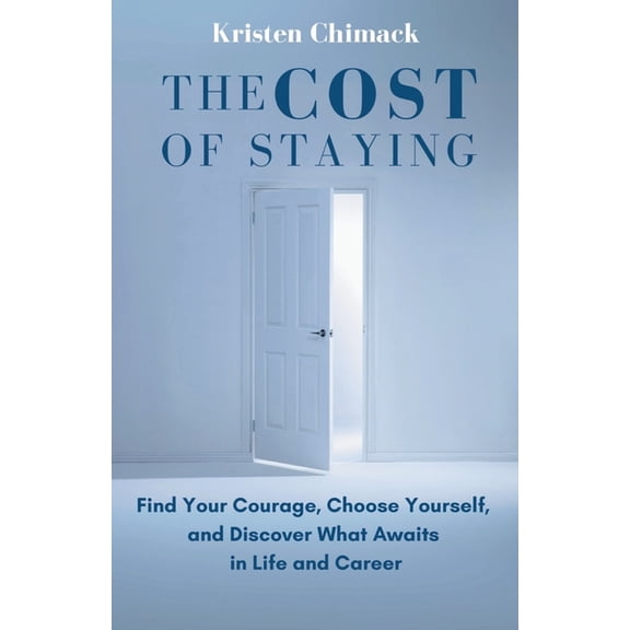 The Cost of Staying: Find Your Courage, Choose Yourself, and Discover What Awaits in Life and Career, (Paperback)
