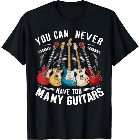 You Can Never Have Too Many Guitars Music Guitar T-Shirt tee