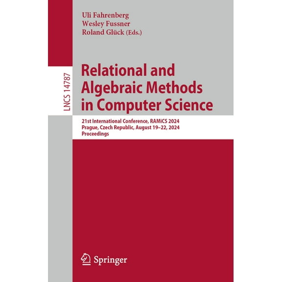 Lecture Notes in Computer Science Relational and Algebraic Methods in Computer Science: 21st International Conference, Ramics 2024, Prague, Czech Republic, Book 14787, (Paperback)