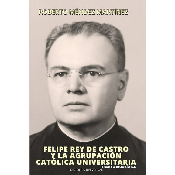 FELIPE REY DE CASTRO Y LA AGRUPACIÃN CATÃLICA UNIVERSITARIO. Ensayo biogrÃ¡fico., (Paperback)