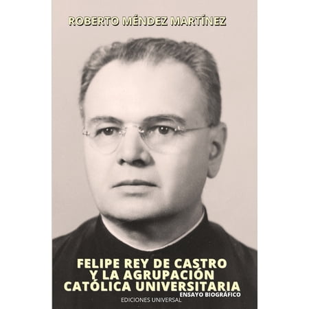 FELIPE REY DE CASTRO Y LA AGRUPACIÃ N CATÃ LICA UNIVERSITARIO. Ensayo biogrÃ¡fico. (Paperback)