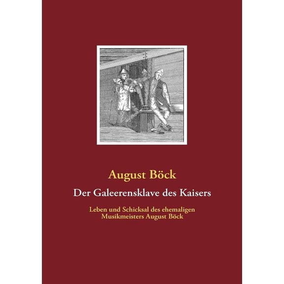Der Galeerensklave des Kaisers : Leben und Schicksal des ehemaligen Musikmeisters August Böck (Paperback)