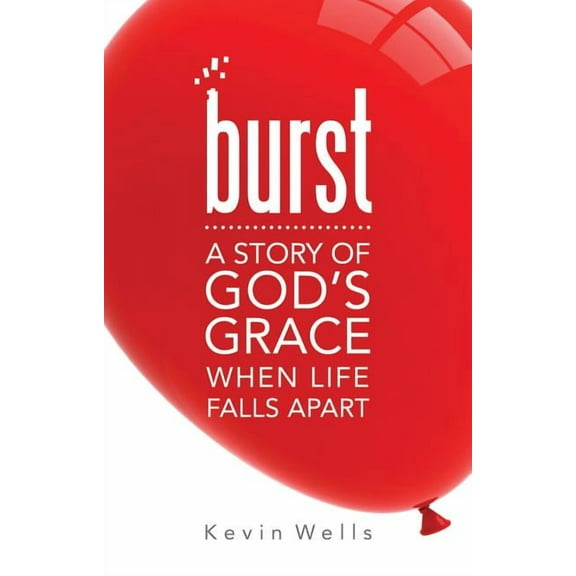 Burst : A Story of God's Grace When Life Falls Apart (Paperback)
