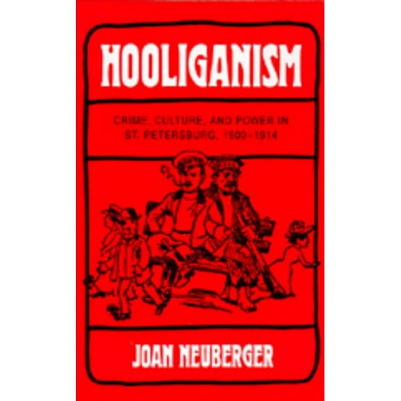 Studies on the History of Society and Culture: Hooliganism : Crime, Culture, and Power in St. Petersburg, 1900-1914 (Series #19) (Edition 1) (Hardcover)