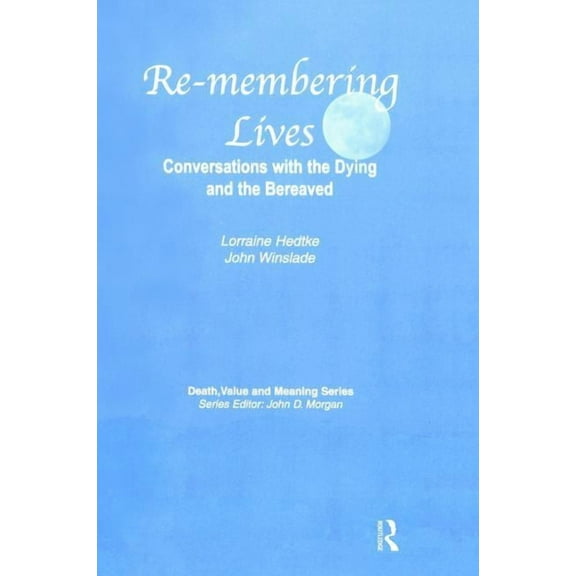 Death, Value and Meaning Remembering Lives: Conversations with the Dying and the Bereaved, (Hardcover)