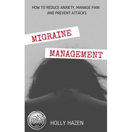 Migraine Management: How to Reduce Anxiety, Manage Pain and Prevent Attacks - (Best Way To Prevent Migraines)