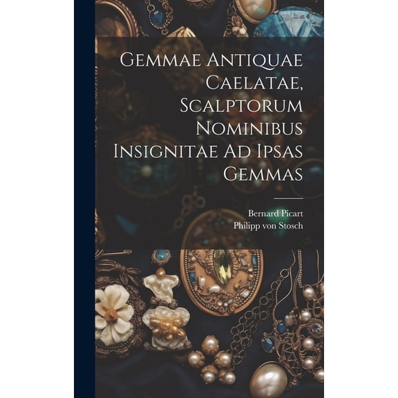 Gemmae Antiquae Caelatae, Scalptorum Nominibus Insignitae Ad Ipsas Gemmas (Hardcover)