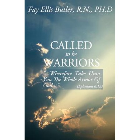 Called to Be Warriors : ...Wherefore Take Unto You the Whole Armor of