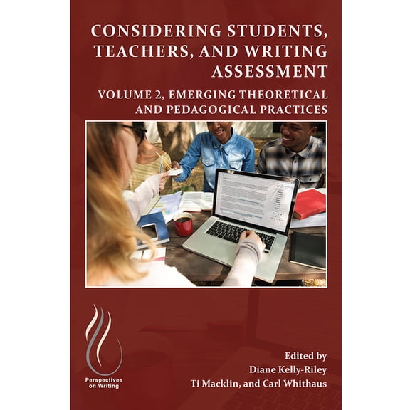 Considering Students, Teachers, and Writing Assessment, Vol 2: Emerging Theoretical and Pedagogical Practice, (Paperback)