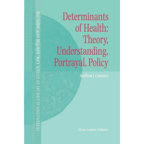 International Library of Ethics, Law, an Determinants of Health: Theory, Understanding, Portrayal, Policy, Book 13, (Paperback)