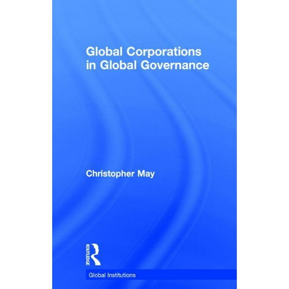 Global Institutions Global Corporations in Global Governance, (Hardcover)