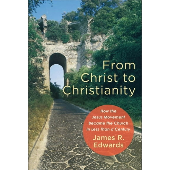 From Christ to Christianity: How the Jesus Movement Became the Church in Less Than a Century, (Paperback)
