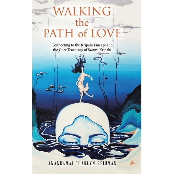 Walking the Path of Love: Connecting to the Kripalu Lineage and the Core Teachings of Swami Kripalu, (Hardcover)