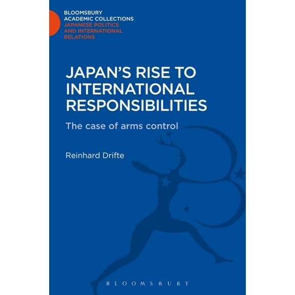 Bloomsbury Academic Collections: Japan Japan's Rise to International Responsibilities: The Case of Arms Control, (Hardcover)