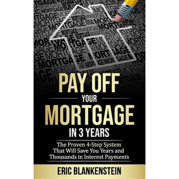 Pre-Owned Pay Off Your Mortgage in 3 Years: The 4-Step System That Will Save You Years and Thousands in Interest Payments (Paperback) 1094707988 9781094707983