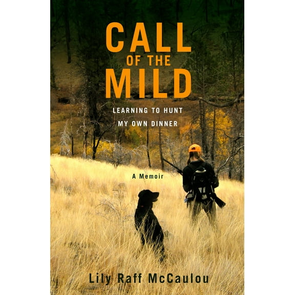 Call of the Mild : Learning to Hunt My Own Dinner (Hardcover)