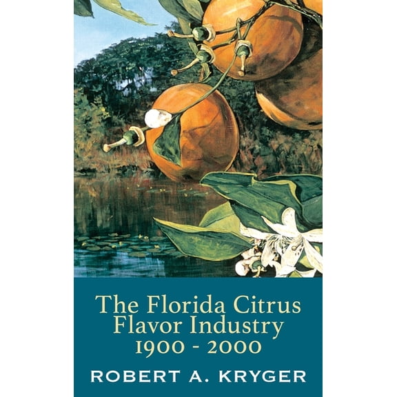 The Florida Citrus Flavor Industry 1900 - 2000, (Hardcover)
