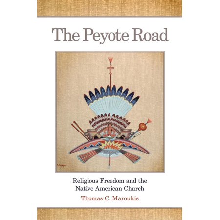 The Civilization of the American Indian Series: The Peyote Road : Religious Freedom and the Native American Church (Series #265) (Paperback)