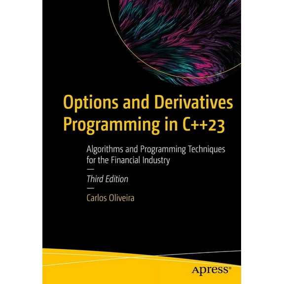 Options and Derivatives Programming in C 23: Algorithms and Programming Techniques for the Financial Industry, (Paperback)