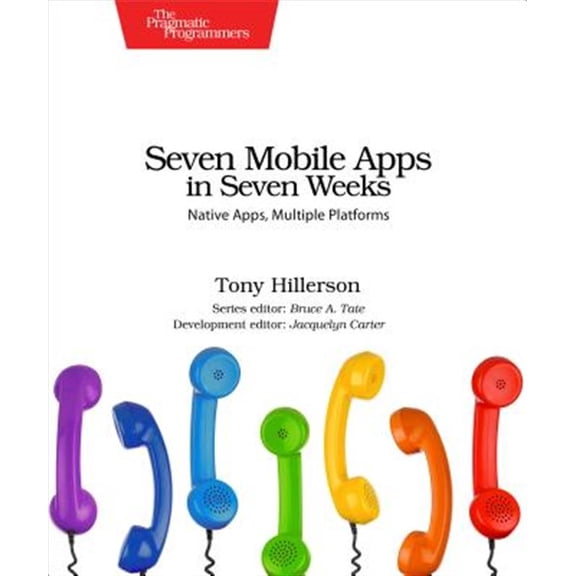 Pre-Owned Seven Mobile Apps in Weeks: Native Apps, Multiple Platforms (Pragmatic Programmer) Paperback
