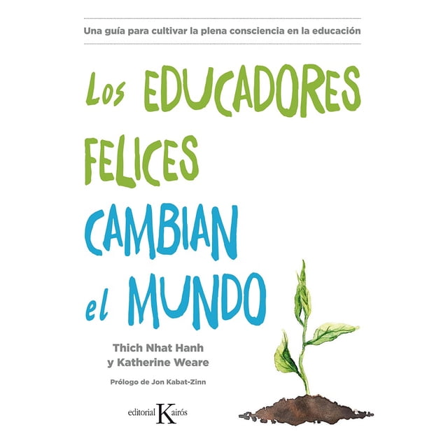 EDUCADORES FELICES CAMBIAN EL MUNDO KAIROS THICH NHAT HANH / KATHERINE WEARE