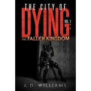The City of Dying : The Fallen Kingdom: Vol. 1: The Intrusion (Paperback)