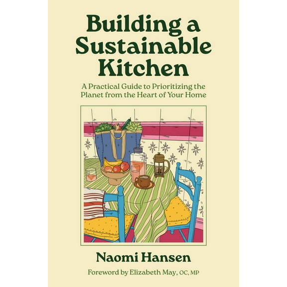 Building a Sustainable Kitchen: A Practical Guide to Prioritizing the Planet from the Heart of Your Home, (Paperback)