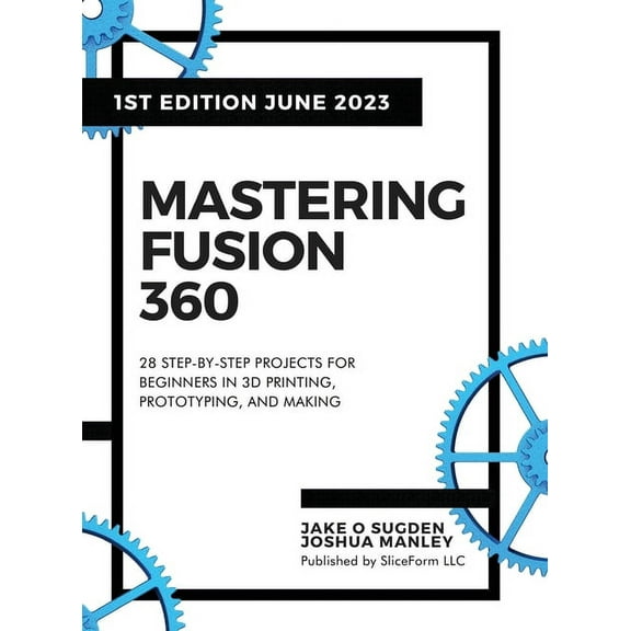 Mastering Fusion 360: 28 Step-By-Step Projects for Beginners in 3D Printing, Prototyping, and Making, (Hardcover)