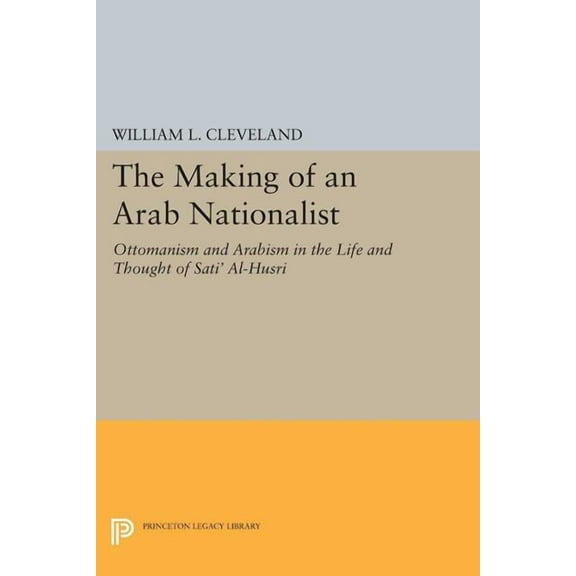 The Making of an Arab Nationalist: Ottomanism and Arabism in the Life and Thought of Sati Al-Husri,, (Paperback)