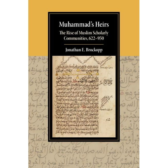 Cambridge Studies in Islamic Civilizatio Muhammad's Heirs: The Rise of Muslim Scholarly Communities, 622-950, (Hardcover)