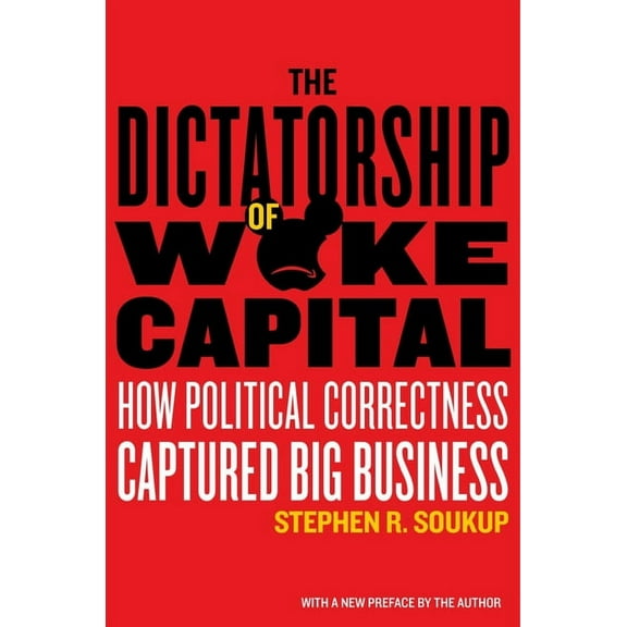 The Dictatorship of Woke Capital : How Political Correctness Captured Big Business (Paperback)