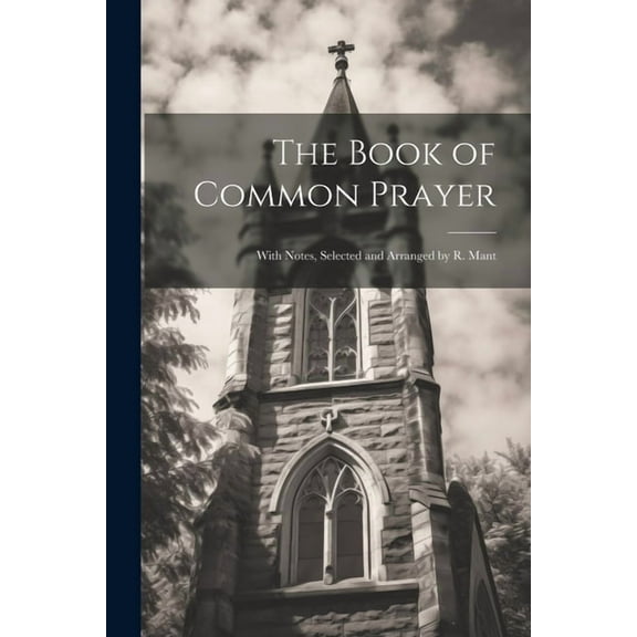 The Book of Common Prayer : With Notes, Selected and Arranged by R. Mant (Paperback)