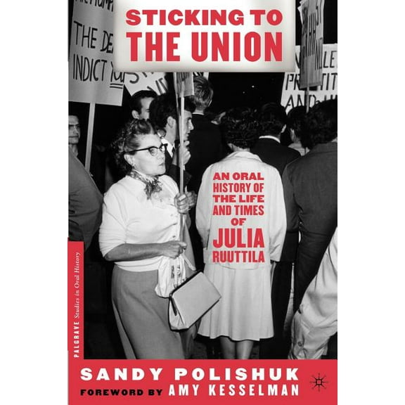 Palgrave Studies in Oral History Sticking to the Union: An Oral History of the Life and Times of Julia Ruuttila, (Paperback)