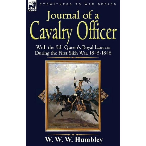 Journal of a Cavalry Officer: With the 9th Queen's Royal Lancers During the First Sikh War, 1845-1846, (Paperback)