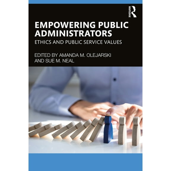 Empowering Public Administrators: Ethics and Public Service Values, (Paperback)