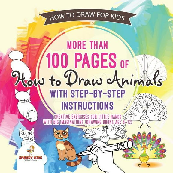 How to Draw for Kids. More than 100 Pages of How to Draw Animals with Step-by-Step Instructions. Creative Exercises for , (Paperback)