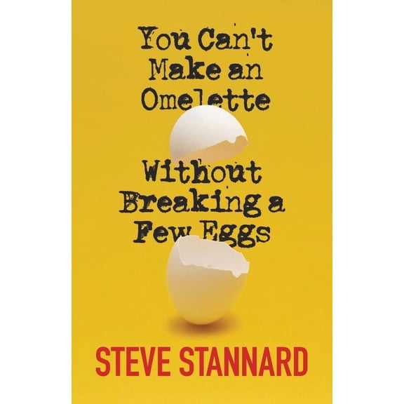 Steve Stannard You Can't Make an Omelette Without Breaking a Few Eggs (Paperback)