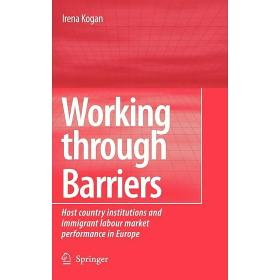 Working Through Barriers: Host Country Institutions and Immigrant Labour Market Performance in Europe, (Hardcover)