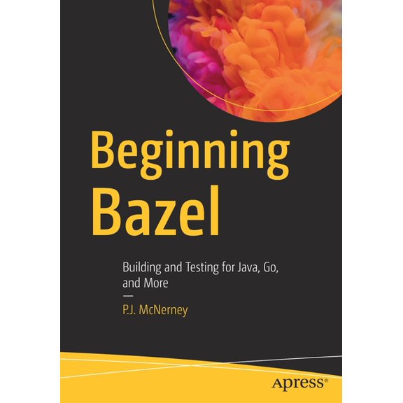 Beginning Bazel: Building and Testing for Java, Go, and More, (Paperback)