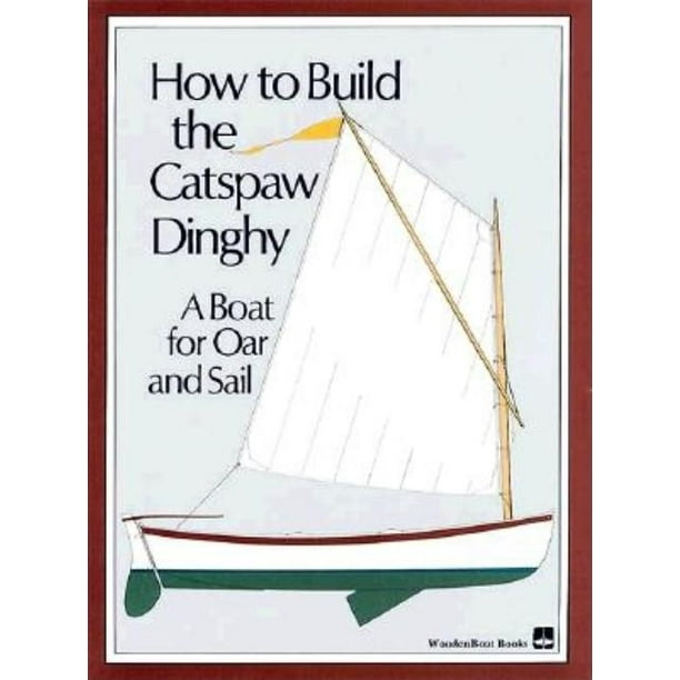 how to build the catspaw dinghy: a boat for oar and sail